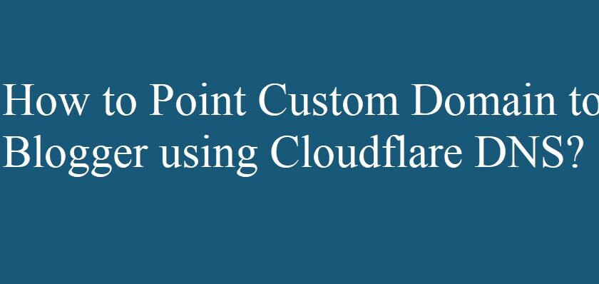 How to Point Custom Domain to Blogger using Cloudflare DNS?