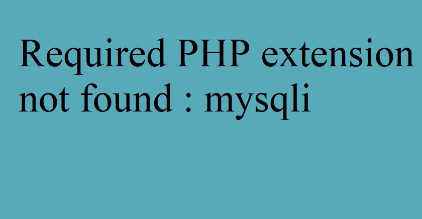 4 steps to solve Required PHP extension not found mysqli